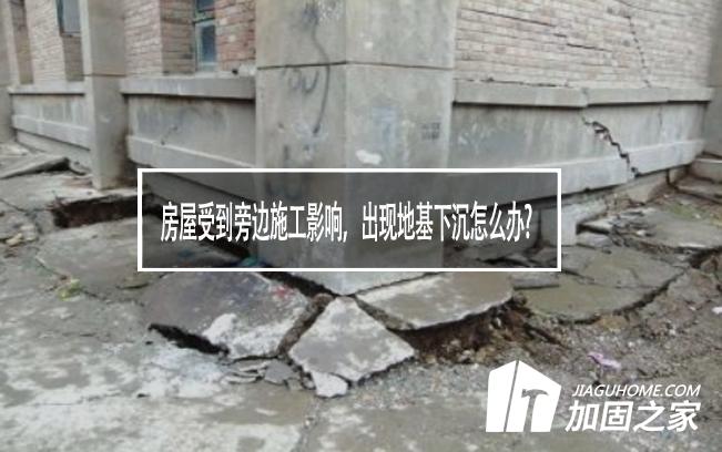 房屋受到旁邊施工影響，出現(xiàn)地基下沉怎么辦?